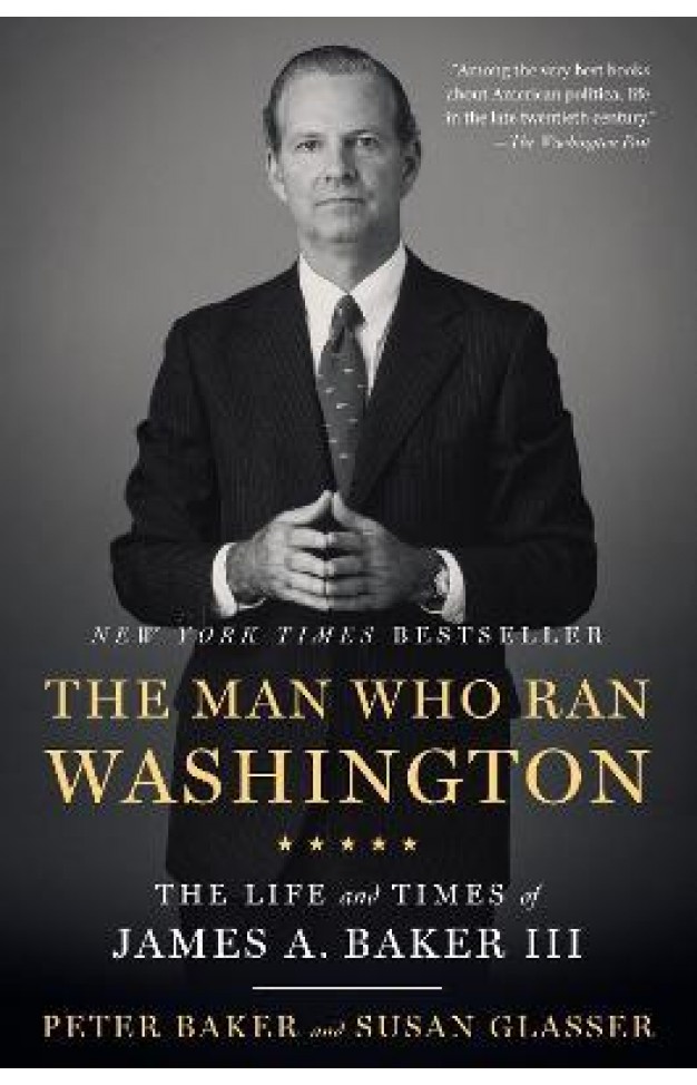 The Man Who Ran Washington - The Life and Times of James A. Baker III
