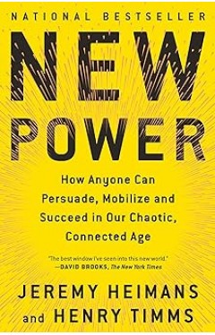 New Power - How Anyone Can Persuade, Mobilize, and Succeed in Our Chaotic, Connected Age