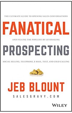 Fanatical Prospecting: The Ultimate Guide to Opening Sales Conversations and Filling the Pipeline by Leveraging Social Selling, Telephone, Email, Text, and Cold Calling