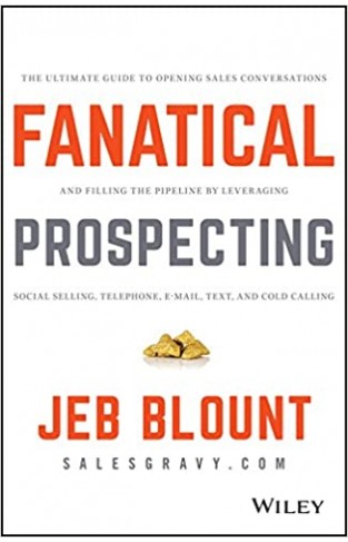 Fanatical Prospecting: The Ultimate Guide to Opening Sales Conversations and Filling the Pipeline by Leveraging Social Selling, Telephone, Email, Text, and Cold Calling