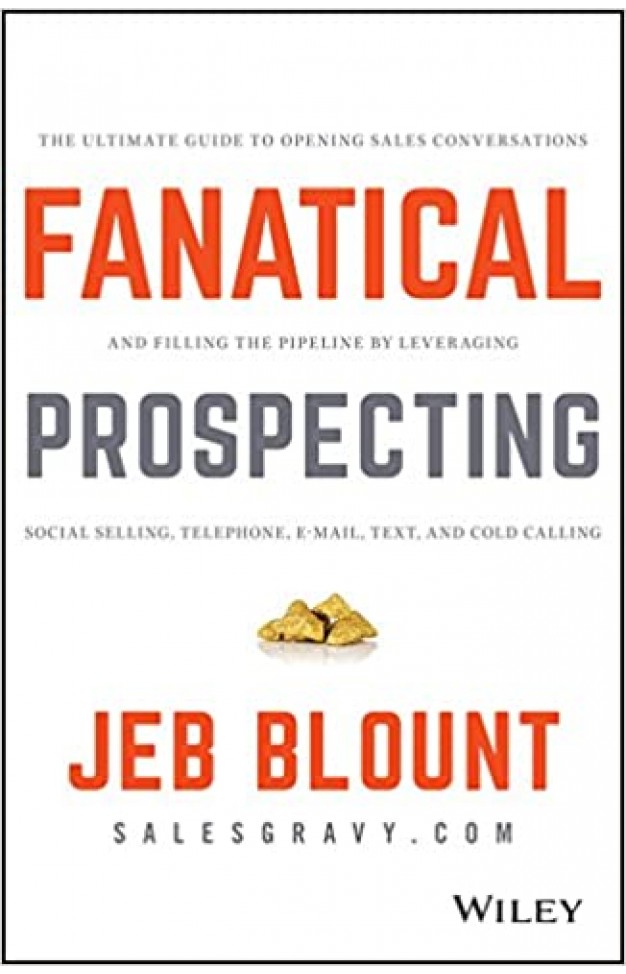 Fanatical Prospecting: The Ultimate Guide to Opening Sales Conversations and Filling the Pipeline by Leveraging Social Selling, Telephone, Email, Text, and Cold Calling
