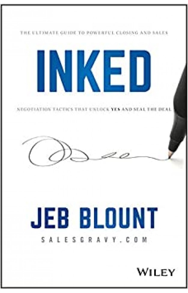 INKED: The Ultimate Guide to Powerful Closing and Sales Negotiation Tactics that Unlock YES and Seal the Deal