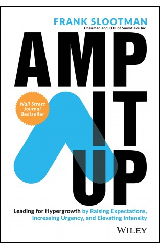 Amp It Up: Leading for Hypergrowth by Raising Expe ctations, Increasing Urgency, and Elevating Intens ity