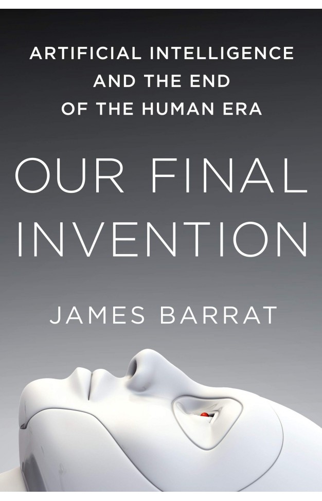 Our Final Invention: Artificial Intelligence and the End of the Human Era