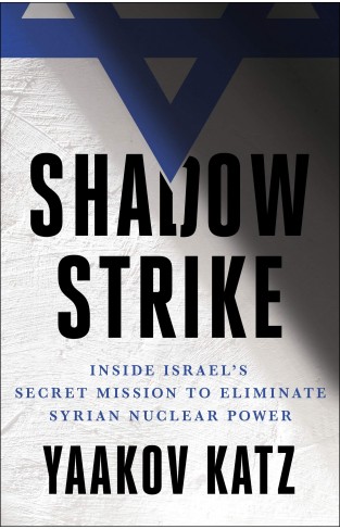 Shadow Strike - Inside Israel's Secret Mission to Eliminate Syrian Nuclear Power
