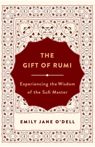 The Gift of Rumi - Experiencing the Wisdom of the Sufi Master