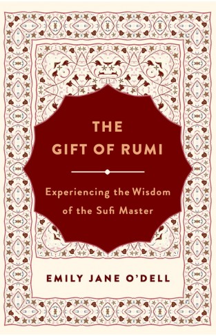 The Gift of Rumi - Experiencing the Wisdom of the Sufi Master