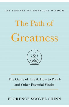 The Path of Greatness - The Game of Life and How to Play It and Other Essential Works