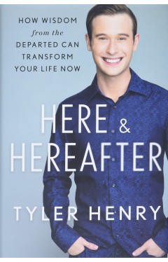 Here &amp; Hereafter: How Wisdom from the Departed Can Transform Your Life Now