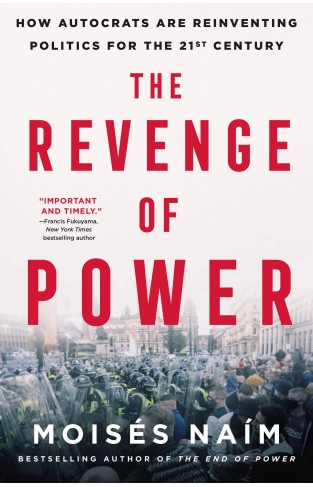The Revenge of Power: How Autocrats Are Reinventing Politics for the 21st Century