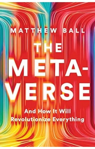 The Metaverse - And How it Will Revolutionize Everything