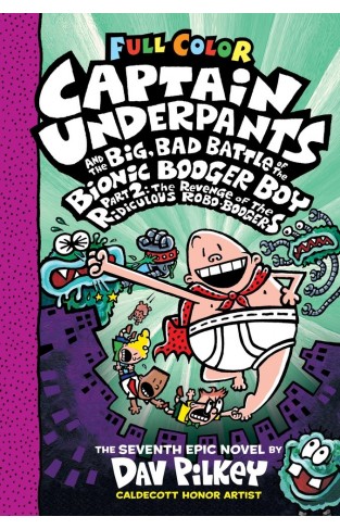 Captain Underpants and the Big, Bad Battle of the Bionic Booger Boy, Part 2: The Revenge of the Ridiculous Robo-Boogers (Captain Underpants #7): Color