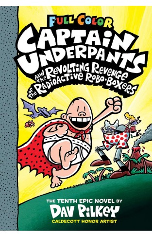 Captain Underpants and the Revolting Revenge of the Radioactive Robo-Boxers: Color Edition (Captain Underpants #10): Color Edition