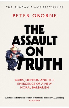 The Assault on Truth: Boris Johnson, Donald Trump and the Emergence of a New Moral Barbarism