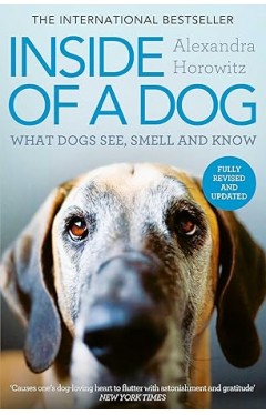 Inside of a Dog: What Dogs See, Smell, and Know