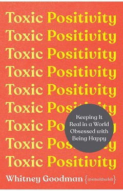 Toxic Positivity: Keeping It Real in a World Obsessed with Being Happy