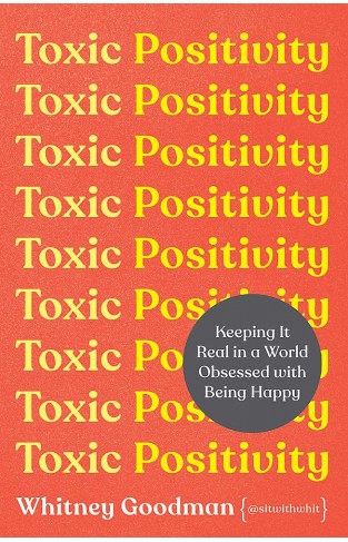 Toxic Positivity: Keeping It Real in a World Obsessed with Being Happy