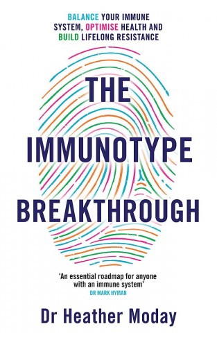 The Immunotype Breakthrough - Your Personalised Plan to Balance Your Immune System, Optimise Health, and Build Lifelong Resilience