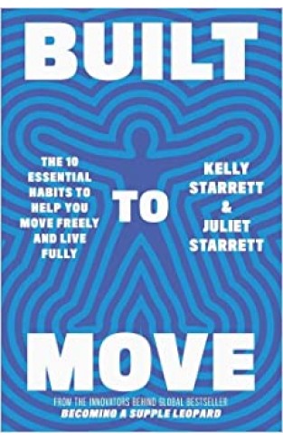 Built to Move: The 10 Essential Habits to Help You Move Freely and Live Fully
