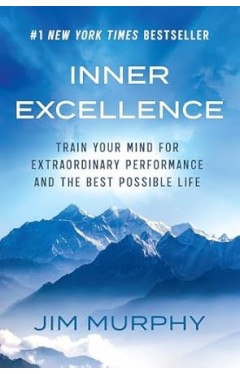 Inner Excellence: Train Your Mind for Extraordinary Performance and the Best Possible Life