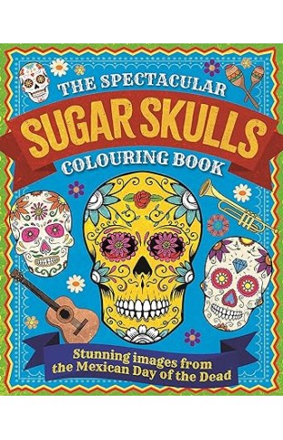 The Spectacular Sugar Skulls Colouring Book