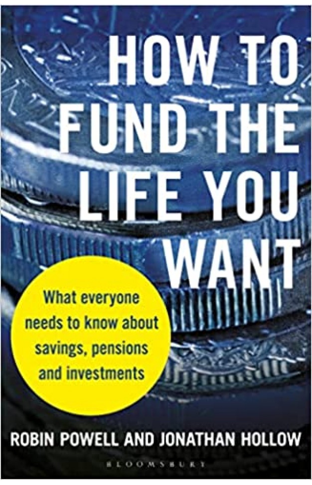 How to Fund the Life You Want - What Everyone Needs to Know about Savings, Pensions and Investments