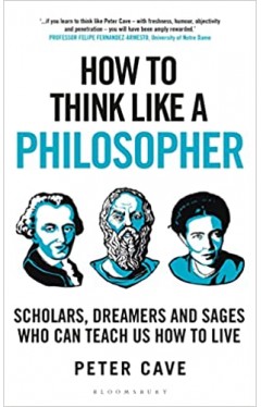 How to Think Like a Philosopher - Scholars, Dreamers and Sages Who Can Teach Us How to Live