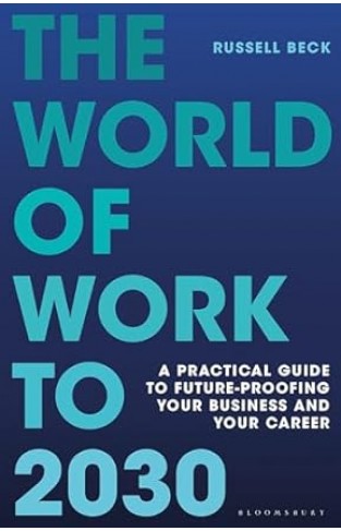 The World of Work to 2030 - A Practical Guide to Future-proofing Your Business and Your Career