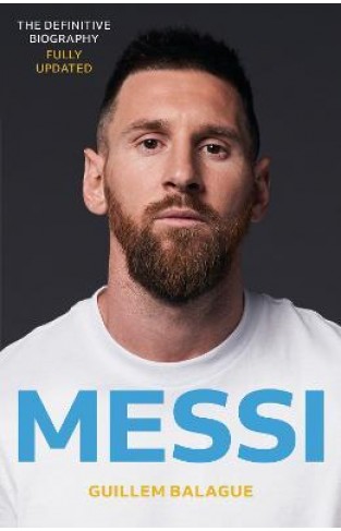 Messi : The Definitive Biography Fully Updated to Include Messi's First Season at PSG