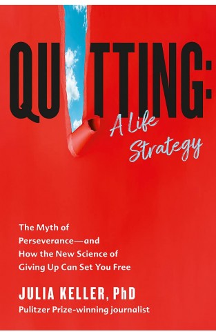 Quitting: The Myth of Perseverance and How the New Science of Giving Up Can Set You Free