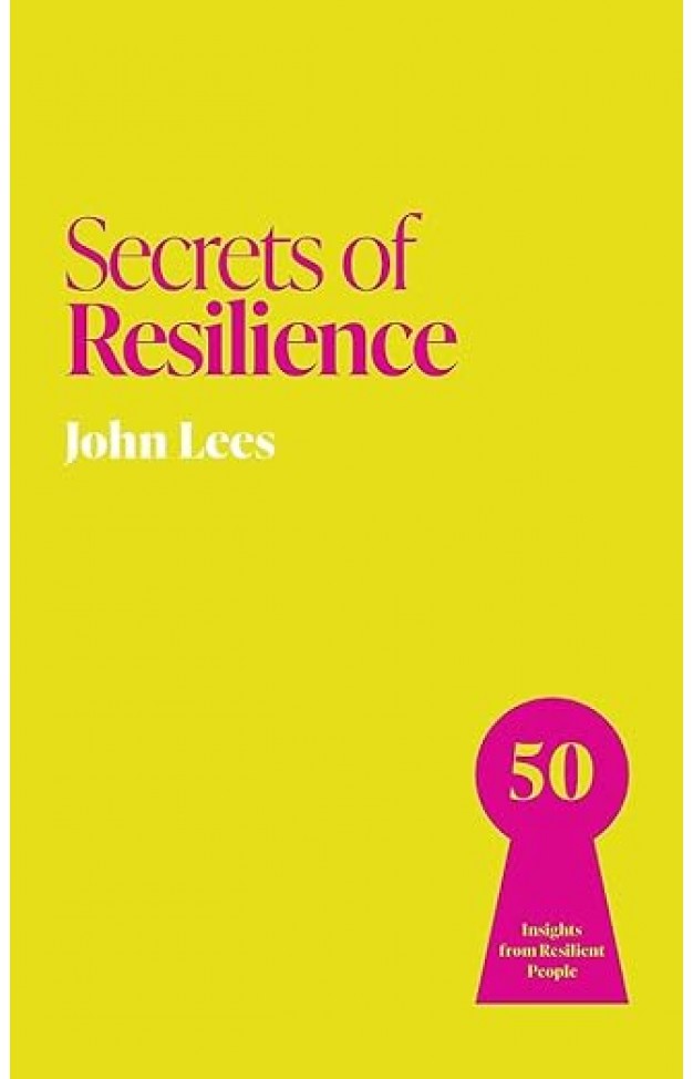 Secrets of Resilience - 50 Insights from Resilient People