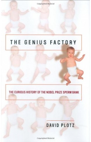 The Genius Factory - The Curious History of the Nobel Prize Sperm Bank