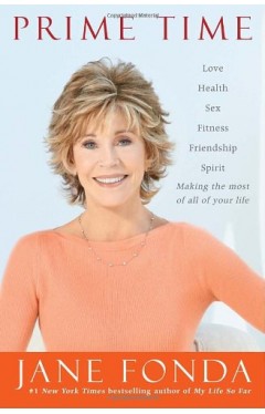 Prime Time: Love, Health, Sex, Fitness, Friendship, Spirit: Making the Most of All of Your Life