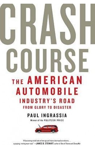 Crash Course - The American Automobile Industry's Road from Glory to Disaster