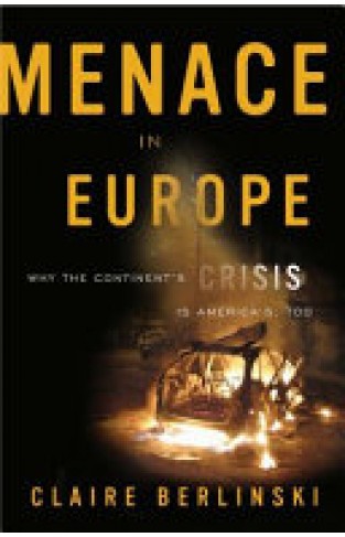 Menace in Europe - Why the Continent's Crisis is America's, Too