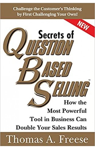 Secrets of Question-Based Selling, 2E - How the Most Powerful Tool in Business Can Double Your Sales Results
