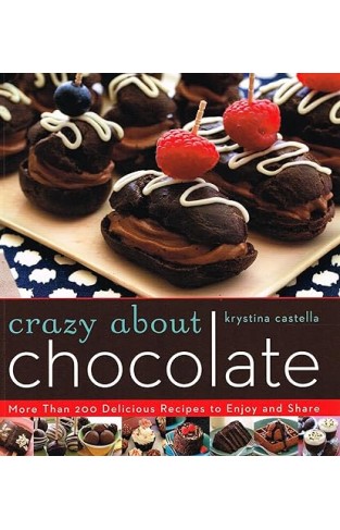 Crazy about Chocolate - More Than 200 Delicious Recipes to Enjoy and Share