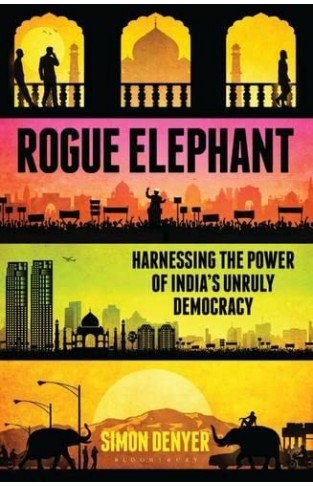 Rogue Elephant: Harnessing the Power of India's Unruly Democracy