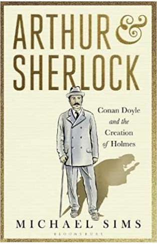 Arthur and Sherlock: Conan Doyle and the Creation of Holmes