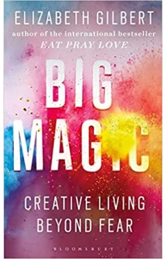 Big Magic: Creative Living Beyond Fear