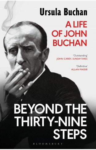 Beyond the Thirty-Nine Steps: A Life of John Buchan