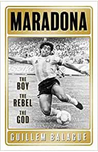 Maradona: The Boy. the Rebel. the God