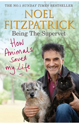 How Animals Saved My Life: Being the Supervet: The Number 1 Sunday Times Bestseller