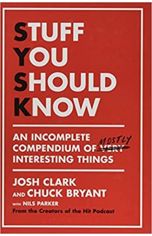 Stuff You Should Know: An Incomplete Compendium of Mostly Interesting Things