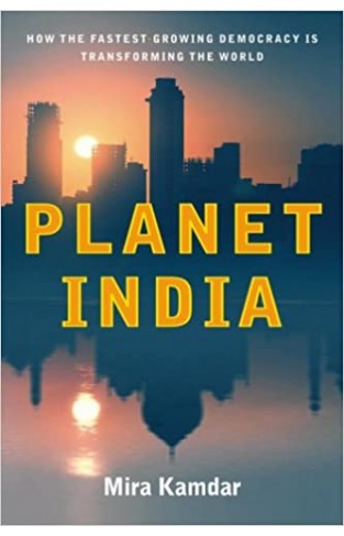 Planet India: How the Fastest Growing Democracy Is Transforming The World