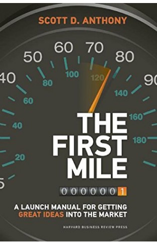The First Mile A Launch Manual for Getting Great Ideas into the Market