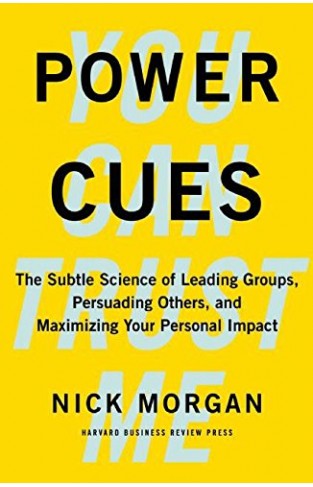 Power CuesThe Subtle Science of Leading Groups Persuading Othersand Maximizing Your Personal Impact