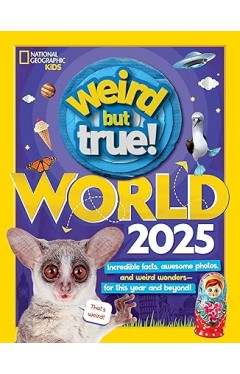 Weird But True World 2025 - Incredible Facts, Awesome Photos, and Weird Wonders--For This Year and Beyond!