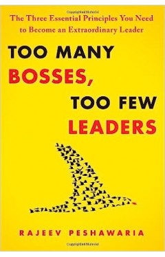 Too Many Bosses, Too Few Leaders - The Three Essential Principles You Need to Become an Extraordinary Leader