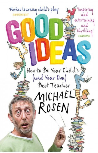 Good Ideas: How to Be Your Child's (and Your Own) Best Teacher